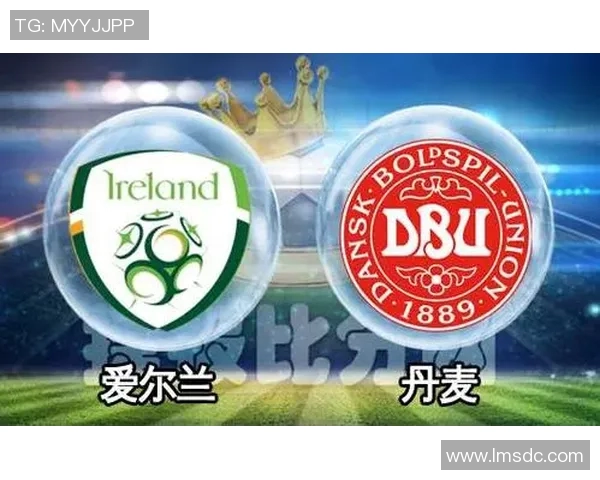 爱尔兰与丹麦足球对决前瞻分析双方实力与战术深度解析